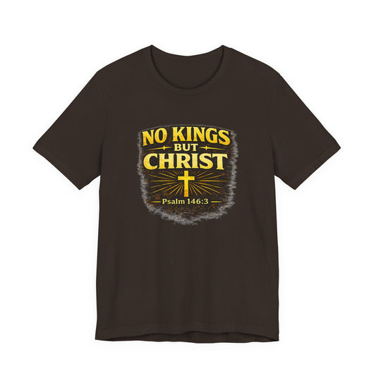 No Kings But Christ™ Christian Truth T-Shirt | Psalm 146:3