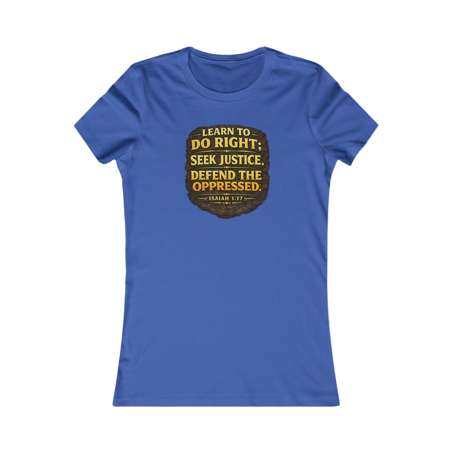 Women's Learn to Do Right. Seek Justice. Defend the Oppressed.™ | Isaiah 1:17 T-Shirt