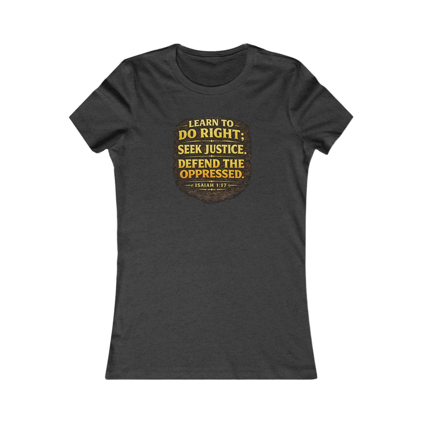 Women's Learn to Do Right. Seek Justice. Defend the Oppressed.™ | Isaiah 1:17 T-Shirt