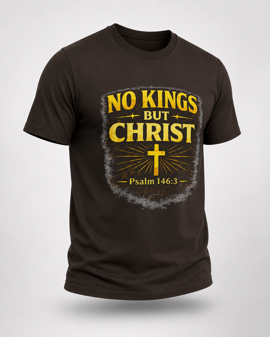 No Kings But Christ™ Christian Truth T-Shirt | Psalm 146:3