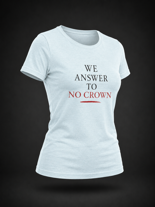 We Answer to No Crown Statement Tee